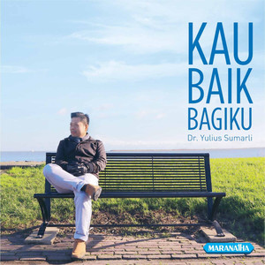 Dr. Yulius Sumarli - Kau Baik Bagiku