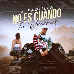 K Padiilla - No es Cuando tu Quieras