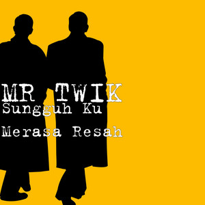 MR TWIK - Sungguh Ku Merasa Resah