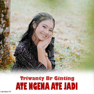 TRIWANTI GINTING - ATE NGENA ATE JADI