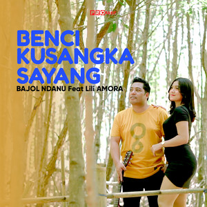 Bajol Ndanu, Lili Amora - Benci Kusangka Sayang