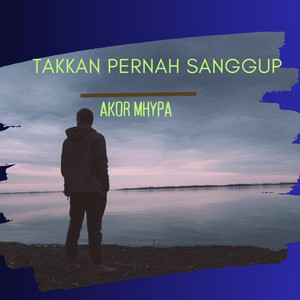 akor mhypa - Takkan Pernah Sanggup