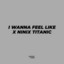 Maman Fvndy - I Wanna Feel Like X Ninix Titanic