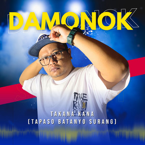 DAMONOK - Takana Kana (Tapaso Batanyo Surang)