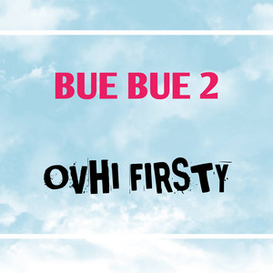 Ovhi Firsty - Bue Bue 2