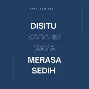 Raka Remixer - Disitu Kadang Saya Merasa Sedih