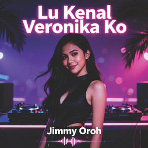 Jimmy Oroh - Lu Kenal Veronika Ko - Remix