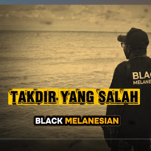 Black Melanesian - TAKDIR YANG SALAH