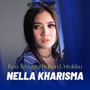 Nella Kharisma - KAU TERCIPTA BUKAN UNTUKKU