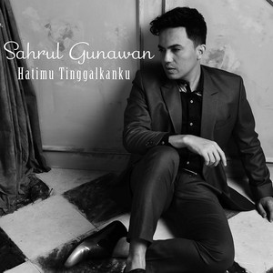 Sahrul Gunawan - Hatimu Tinggalkanku