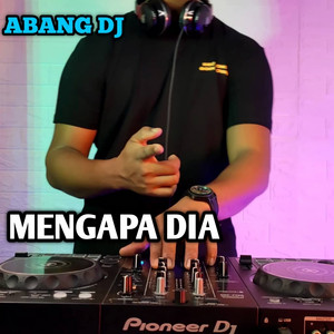 Abang DJ - Mengapa Dia