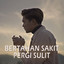 Syahriyadi - Bertahan Sakit Pergi Sulit