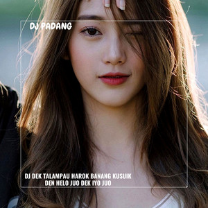 DJ PADANG - DJ DEK TALAMPAU HAROK BANANG KUSUIK DEN HELO JUO DEK IYO JUO