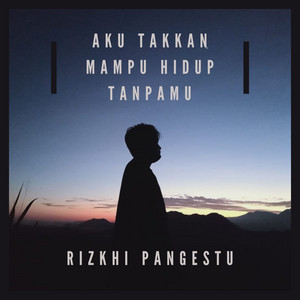 Rizkhi Pangestu - Aku Takkan Mampu Hidup Tanpamu