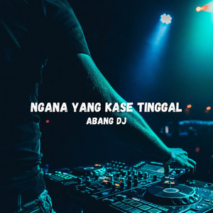 Abang DJ, Anggun Pramudita - Ngana Yang Kase Tinggal - Remix