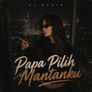 Dj Desta - Papa Pilih Mantanku