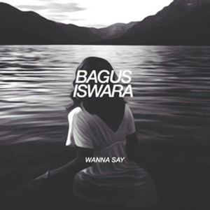 Bagus Iswara - Wanna Say