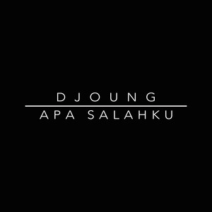 Djoung - Apa Salahku