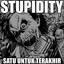 STUPIDITY - SATU UNTUK TERAKHIR