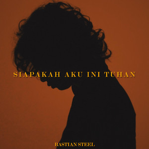 Bastian Steel - Siapakah Aku Ini Tuhan