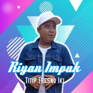 Riyan Impuk - Titip Tresno iki