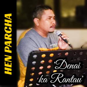 Hen Parcha - Denai ka Rantau