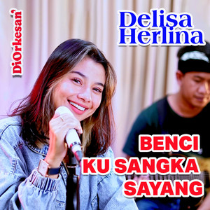 Delisa Herlina, DiOrkesan' - Benci Ku Sangka Sayang