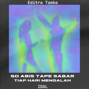 IDAL, Editra Tamba - So Abis Tape Sabar Tiap Hari Mengalah