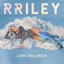 RRILEY - Love Me Like A