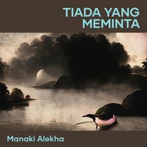Manaki alekha - Tiada yang meminta