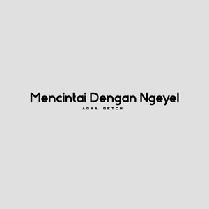 Agaa Betch - Mencintai Dengan Ngeyel