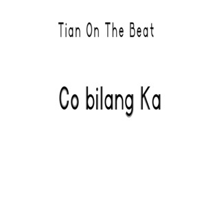 Tian On The Beat - Co bilang Ka