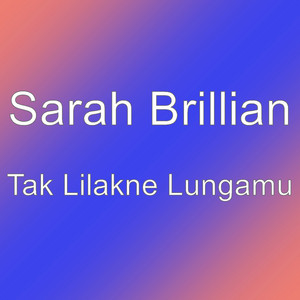 Sarah Brillian - Tak Lilakne Lungamu