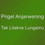 Prigel Anjarwening - Tak Lilakne Lungamu