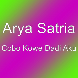 Arya Satria - Cobo Kowe Dadi Aku