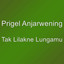 Prigel Anjarwening - Tak Lilakne Lungamu