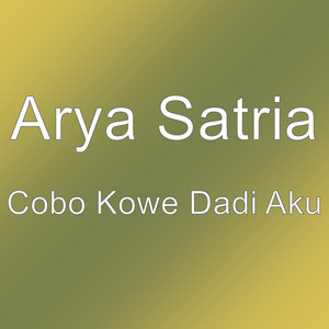 Arya Satria - Cobo Kowe Dadi Aku
