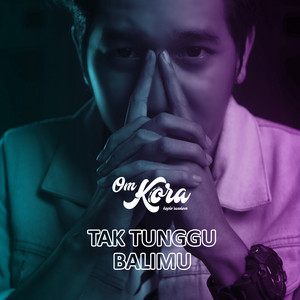 OM KORA - Tak Tunggu Balimu