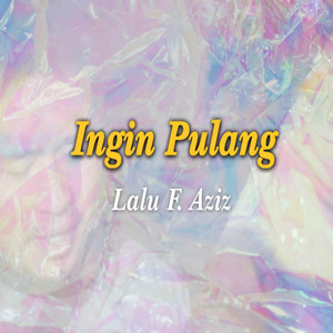 Lalu F. Aziz - Ingin Pulang