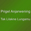 Prigel Anjarwening - Tak Lilakne Lungamu