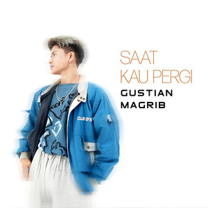 Gustian Magrib - Saat Kau Pergi