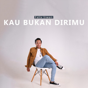 Felix Irwan - Kau Bukan Dirimu