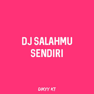 Dikyy KT - DJ Salahmu Sendiri