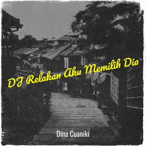 Dina Cuaniki - DJ Relakan Aku Memilih Dia