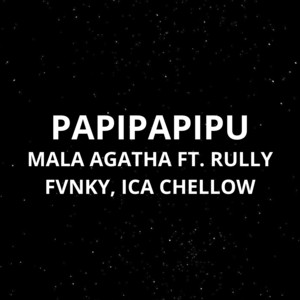 Mala Agatha, Icha Cellow, Rully Fvnky - Papipapipu