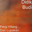 Didik Budi - Pergi Hilang Dan Lupakan