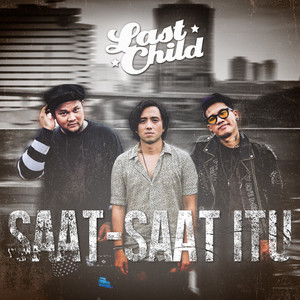 Last Child - Saat Saat Itu