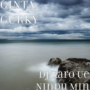 GINTA GURKY - DJ Karo Ue Nindu Min