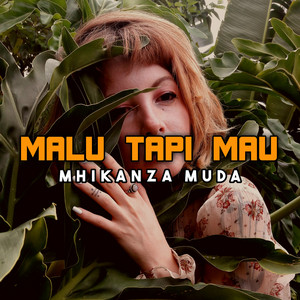 Mhikanza Muda - MALU TAPI MAU