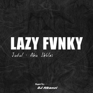 Lazy Fvnky - Aku Ikhlas